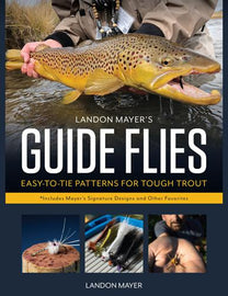 Landon Mayer's Guide Flies  - Easy to Tie Patterns for Tough Trout